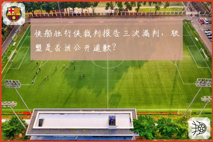 快船独行侠裁判报告三次漏判，联盟是否该公开道歉？