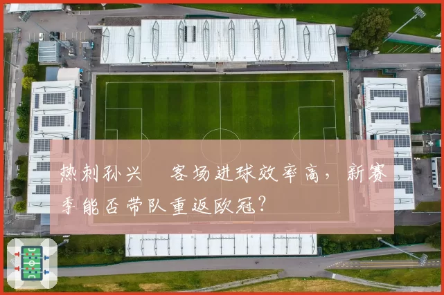 热刺孙兴慜客场进球效率高,新赛季能否带队重返欧冠?