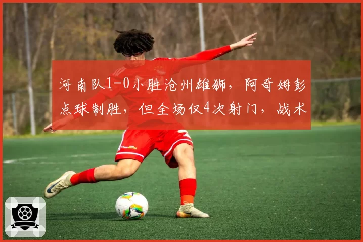 河南队1-0小胜沧州雄狮，阿奇姆彭点球制胜，但全场仅4次射门，战术过于保守？